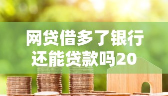 网贷借多了银行还能贷款吗2025年备用优质平台！今日汇总5个银行贷款借多了网贷还能借钱