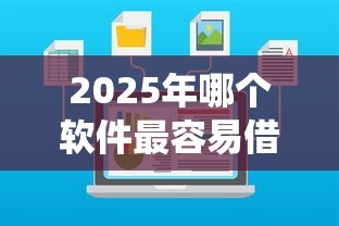 2025年哪个软件最容易借钱9月赶快收藏！本文统计五个不刷脸不看年龄口子