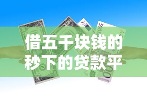 借五千块钱的秒下的贷款平台2025年容易过的可挑的数量挺多！今天为您详细严挑这5个黑户借款口子！