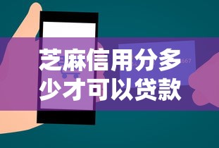 芝麻信用分多少才可以贷款2025年秒批放款渠道！顺便罗列五个借款信用分多少可以用口子