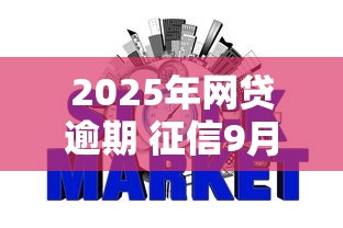 2025年网贷逾期 征信9月探究这5个！本篇为您深入归集！