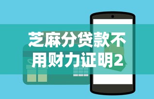 芝麻分贷款不用财力证明2025年秒懂技巧！记录这5个网贷借钱芝麻分不用财力证明