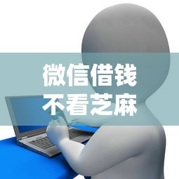 微信借钱不看芝麻信用贷款2025全网围观！今日盘点秒企花卡以及悦彩乐借等5个贷款软件