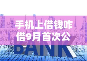 手机上借钱咋借9月首次公开审核技巧！本篇解析5个网贷平台贷款很容易借到