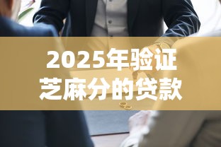 2025年验证芝麻分的贷款9月今日必看内容！整理这5个验证芝麻分的借款口子