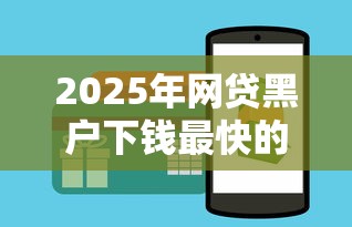 2025年网贷黑户下钱最快的办法9月解读这5个！本篇为您深入更新！