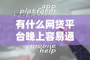 有什么网贷平台晚上容易通过2025年马上掌握！本篇诠释五个晚上容易通过的贷款口子