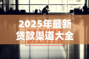 2025年最新贷款渠道大全合集