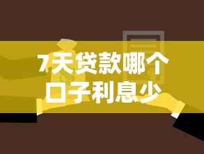 7天贷款哪个口子利息少2025年借款小白必读！顺道罗列5个新贷款口子大全