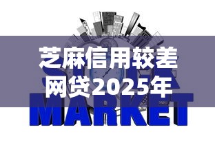芝麻信用较差网贷2025年细数这5个！本文为您详细枚举！