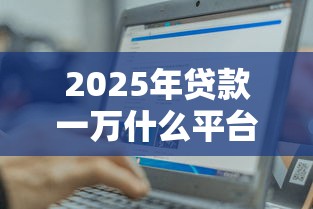 2025年贷款一万什么平台容易通过安全9月快加入吧！本文解说5个黑户也可以贷款的口子