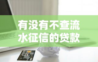 有没有不查流水征信的贷款9月力荐攻略！顺道整理这5个借款不查流水征信的网贷口子