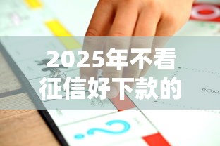 2025年不看征信好下款的网贷推荐