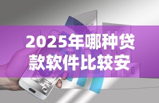 2025年哪种贷款软件比较安全9月比较靠谱的能挑的数量真不少！本篇为您全面呈现这5个黑户借钱软件！
