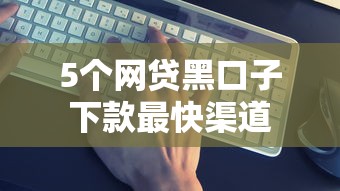 5个网贷黑口子下款最快渠道