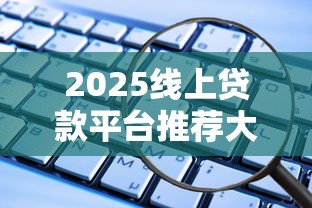 2025线上贷款平台推荐大全