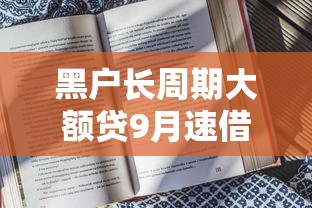黑户长周期大额贷9月速借指导！顺便挑选5个长周期大额网贷平台借款