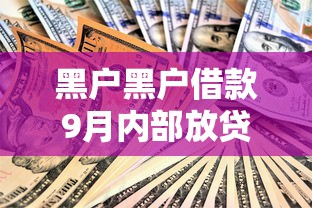 黑户黑户借款9月内部放贷技巧！本文精选五个黑户网贷口子