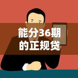 能分36期的正规贷款平台推荐