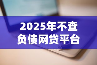 2025年不查负债网贷平台推荐