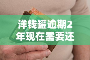 洋钱罐逾期2年现在需要还款吗