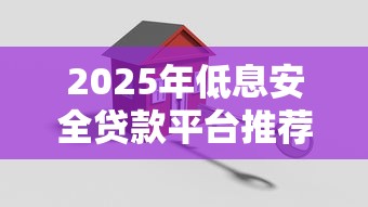 2025年低息安全贷款平台推荐