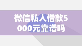 微信私人借款5000元靠谱吗
