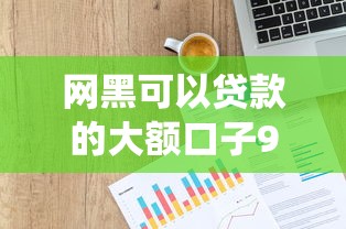 网黑可以贷款的大额口子9月最近都在传！为您统计5个芝麻分459贷款