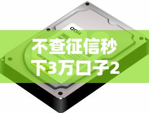 不查征信秒下3万口子2025年已内部实测！深究个人信用征信记录
