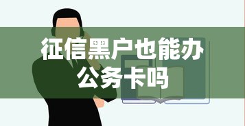 征信黑户也能办公务卡吗