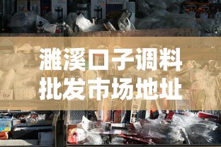 濉溪口子调料批发市场地址指南