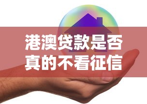 港澳贷款是否真的不看征信详解