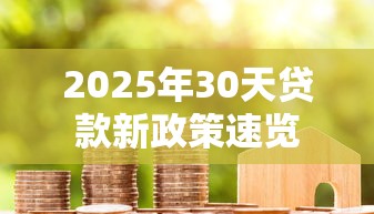 2025年30天贷款新政策速览