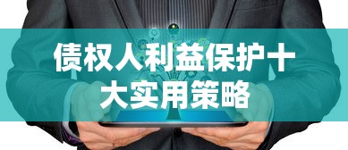 债权人利益保护十大实用策略