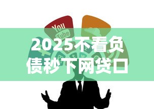 2025不看负债秒下网贷口子推荐