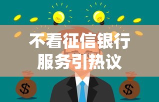 不看征信银行服务引热议