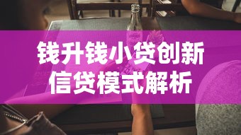 钱升钱小贷创新信贷模式解析