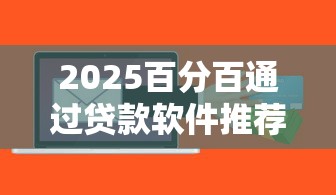 2025百分百通过贷款软件推荐