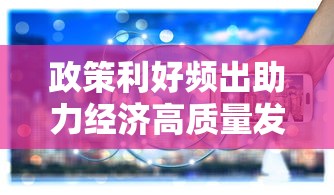 政策利好频出助力经济高质量发展