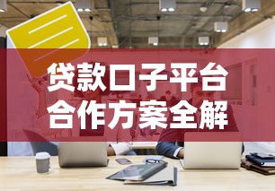 贷款口子平台合作方案全解析
