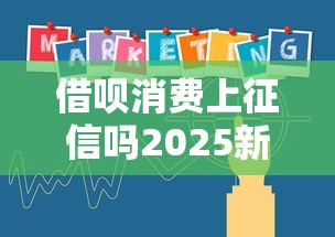 借呗消费上征信吗2025新规