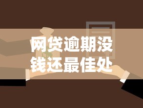 网贷逾期没钱还最佳处理方案