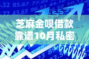 芝麻金呗借款靠谱10月私密分享！归纳五个门槛低额度大的网贷平台