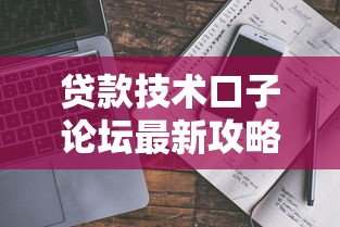 贷款技术口子论坛最新攻略指南