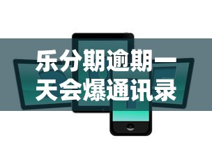 乐分期逾期一天会爆通讯录吗 乐分期逾期一天会爆通讯录吗