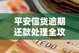 平安信贷逾期还款处理全攻略 平安信贷逾期还款处理全攻略