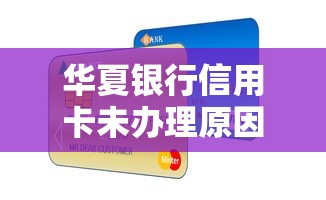 华夏银行信用卡未办理原因解析