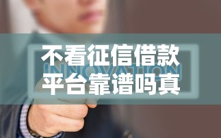 不看征信借款平台靠谱吗真相揭秘
