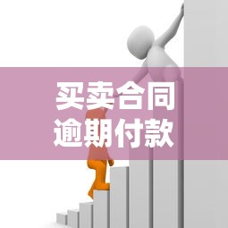 买卖合同逾期付款法律风险解析