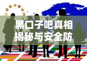 黑口子吧真相揭秘与安全防范指南